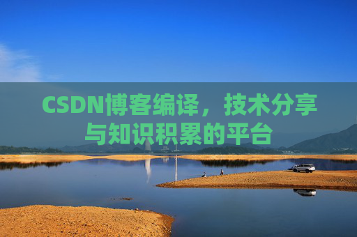 CSDN博客编译，技术分享与知识积累的平台